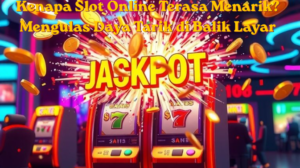 Kenapa Slot Online Terasa Menarik? Mengulas Daya Tarik di Balik Layar