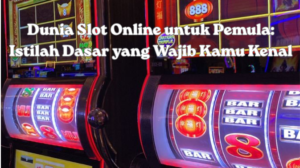 Dunia Slot Online untuk Pemula: Istilah Dasar yang Wajib Kamu Kenal