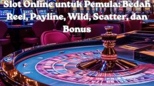 Slot Online untuk Pemula: Bedah Reel, Payline, Wild, Scatter, dan Bonus