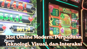 Slot Online Modern: Perpaduan Teknologi, Visual, dan Interaksi